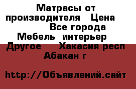 Матрасы от производителя › Цена ­ 6 850 - Все города Мебель, интерьер » Другое   . Хакасия респ.,Абакан г.